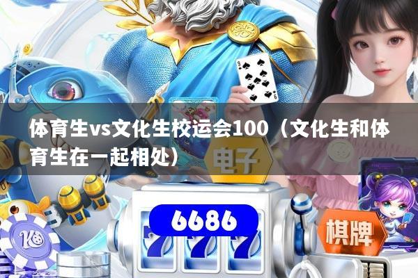 体育生vs文化生校运会100（文化生和体育生在一起相处）