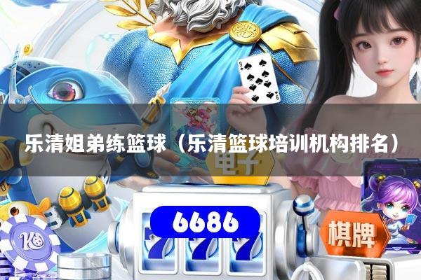 乐清姐弟练篮球（乐清篮球培训机构排名）