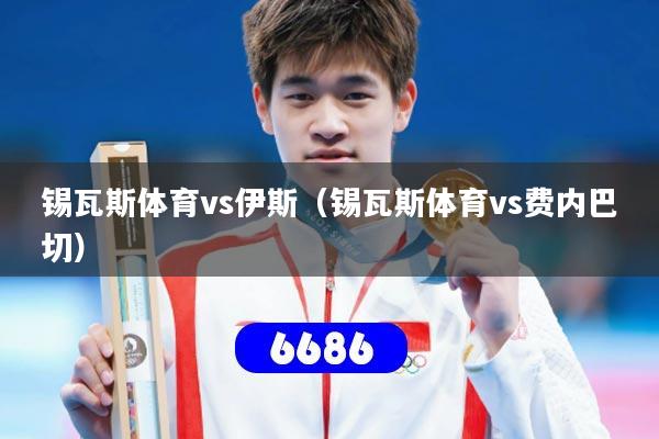 锡瓦斯体育vs伊斯（锡瓦斯体育vs费内巴切）